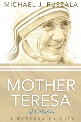 Saint Mother Teresa of Calcutta: A Witness to Love by North, Wyatt