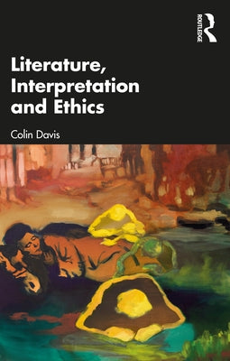 Literature, Interpretation and Ethics by Davis, Colin