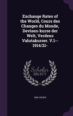 Exchange Rates of the World, Cours des Changes du Monde, Devisen-kurse der Welt, Verdens Valutakurser. V.1--1914/21- by Diesen, Emil
