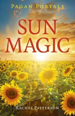 Pagan Portals - Sun Magic: How to Live in Harmony with the Solar Year by Patterson, Rachel
