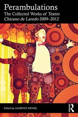 Perambulations: The Collected Works of Teatro Chicano de Laredo 2009-2012 by Wensel, Laurence