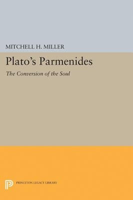 Plato's Parmenides: The Conversion of the Soul by Miller, Mitchell H.