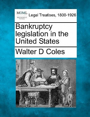 Bankruptcy Legislation in the United States by Coles, Walter D.