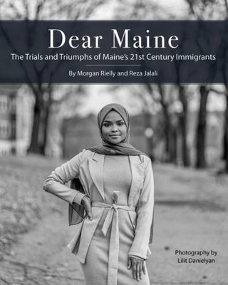 Dear Maine: The Trials and Triumphs of Maine's 21st Century Immigrants by Jalali, Reza