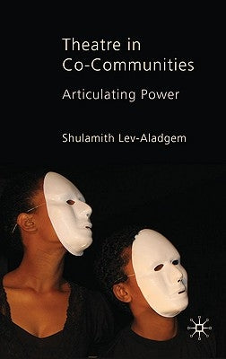 Theatre in Co-Communities: Articulating Power by Lev-Aladgem, Shulamith