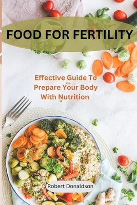 Food For Fertility: Effective Guide To Prepare Your Body With Nutrition by Donaldson, Robert
