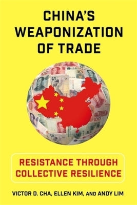 China's Weaponization of Trade: Resistance Through Collective Resilience by Cha, Victor