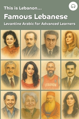 This is Lebanon... Famous Lebanese: Levantine Arabic for Advanced Learners by Khoury, Sarah