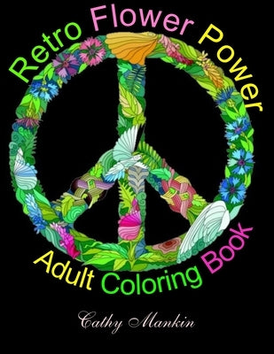 Retro Flower Power Adult Coloring Book: Coloring For Everyone by Mankin, Cathy