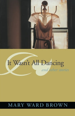 It Wasn't All Dancing and Other Stories by Brown, Mary Ward