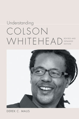 Understanding Colson Whitehead by Maus, Derek C.