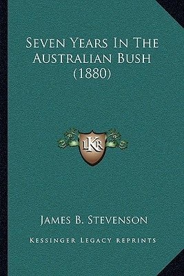 Seven Years In The Australian Bush (1880) by Stevenson, James B.
