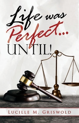 Life Was Perfect...until! by Griswold, Lucille