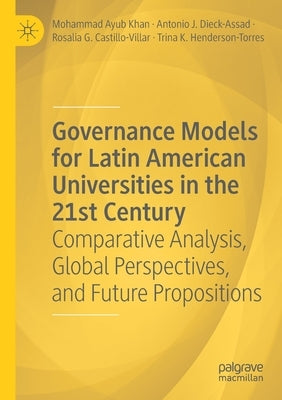Governance Models for Latin American Universities in the 21st Century: Comparative Analysis, Global Perspectives, and Future Propositions by Khan, Mohammad Ayub