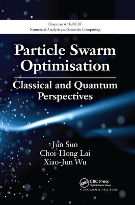 Particle Swarm Optimisation: Classical and Quantum Perspectives by Sun, Jun