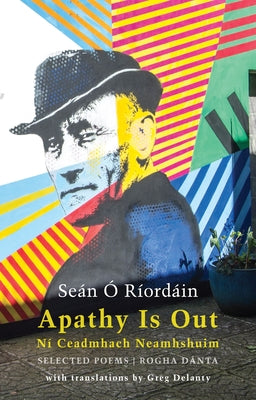 Apathy Is Out: Selected Poems: Ní Ceadmhach Neamhshuim: Rogha Dánta [Bilingual Irish-English] by Ó. Ríordáin, Seán