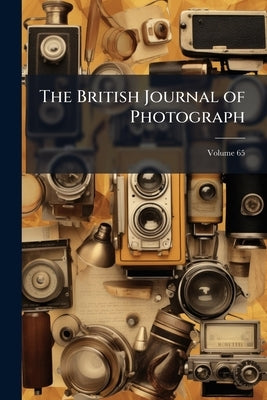 The British Journal of Photograph; Volume 65 by Anonymous