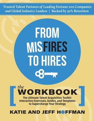 From Misfires to Hires: The Ultimate Talent Acquisition Toolkit: Interactive Exercises, Guides, and Templates to Supercharge Your Strategy by Hoffman, Katie