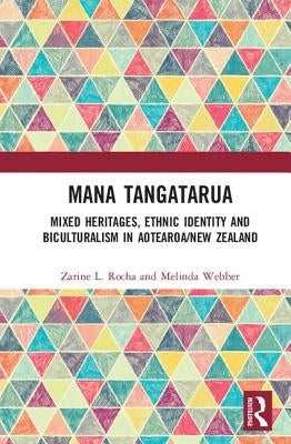 Mana Tangatarua: Mixed Heritages, Ethnic Identity and Biculturalism in Aotearoa/New Zealand by Rocha, Zarine L.
