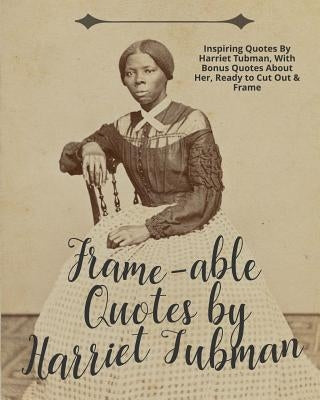 Frame-Able Quotes by Harriet Tubman: Inspiring Quotes by Harriet Tubman, with Bonus Quotes about Her, Ready to Cut Out & Frame by Typewriter Publishing