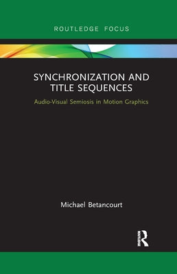 Synchronization and Title Sequences: Audio-Visual Semiosis in Motion Graphics by Betancourt, Michael