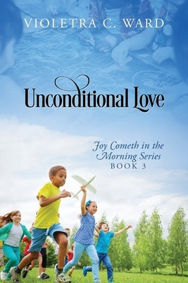 Unconditional Love: Joy Cometh in the Morning Series, Book 3 by Ward, Violetra C.