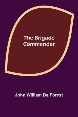 The Brigade Commander by William De Forest, John