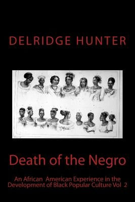 Death of the Negro: An African American Experience in the Development of Black Popular Culture by Hunter Ph. D., Delridge La Veon