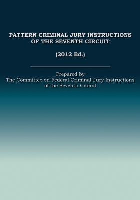Pattern Criminal Jury Instructions of the Seventh Circuit by Of the Seventh Circuit, The Committee on