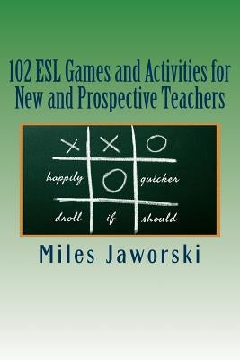 102 ESL Games and Activities for New and Prospective Teachers by Jaworski, Miles