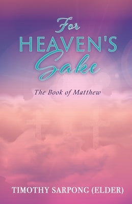 For Heaven's Sake: For God's Kingdom's Sake by Sarpong (Elder), Timothy