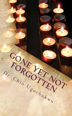 Gone Yet Not Forgotten by Ugochukwu, Chio