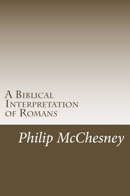 A Biblical Interpretation of Romans by McChesney, Philip E.