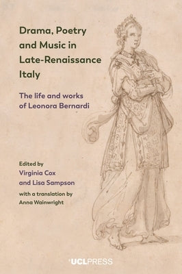Drama, Poetry and Music in Late-Renaissance Italy: The life and works of Leonora Bernardi by Cox, Virginia