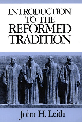 Introduction to the Reformed Tradition: A Way of Being the Christian Community by Leith, John H.