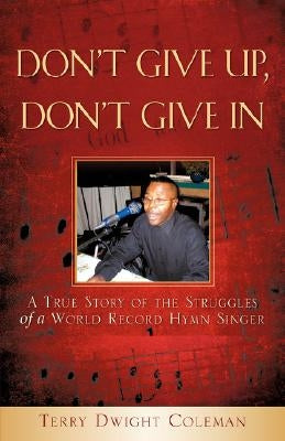 Don't Give Up, Don't Give in by Coleman, Terry Dwight