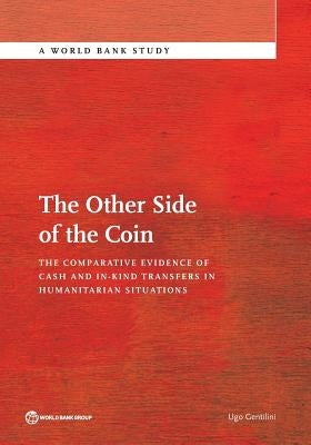 Other Side of the Coin: The Comparative Evidence of Cash and In-Kind Transfers in Humanitarian Situations? by Gentilini, Ugo