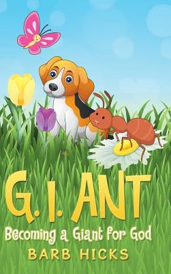 G. I. Ant: Becoming a Giant for God by Hicks, Barb