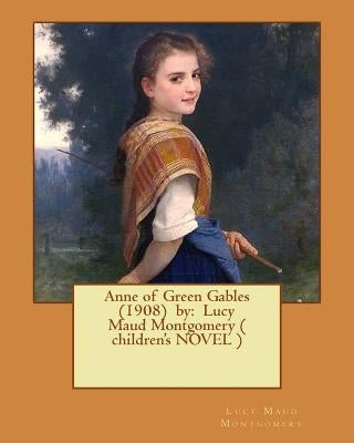 Anne of Green Gables (1908) by: Lucy Maud Montgomery ( children's NOVEL ) by Montgomery, Lucy Maud