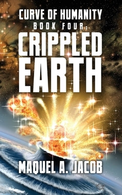 Crippled Earth: Curve of Humanity Book Four by Jacob, Maquel a.