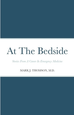 At The Bedside Stories: Stories From a Career in Emergency Medicine by Thomson, Mark