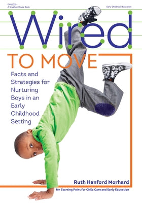 Wired to Move: Facts and Strategies for Nurturing Boys in an Early Childhood Setting by Morhard, Ruth Hanford