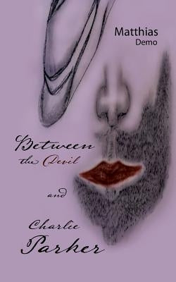 Between the Devil and Charlie Parker by Demo, Matthias