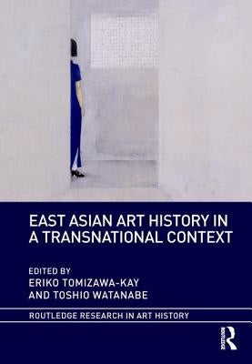 East Asian Art History in a Transnational Context by Tomizawa-Kay, Eriko