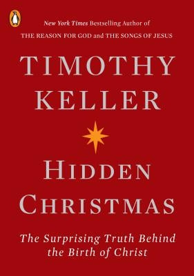 Hidden Christmas: The Surprising Truth Behind the Birth of Christ by Keller, Timothy