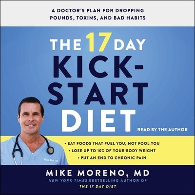The 17 Day Kickstart Diet: A Doctor's Plan for Dropping Pounds, Toxins, and Bad Habits by Moreno, Mike