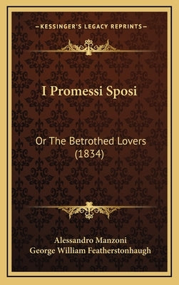 I Promessi Sposi: Or The Betrothed Lovers (1834) by Manzoni, Alessandro