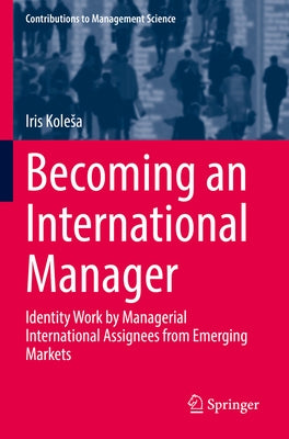 Becoming an International Manager: Identity Work by Managerial International Assignees from Emerging Markets by Kolesa, Iris