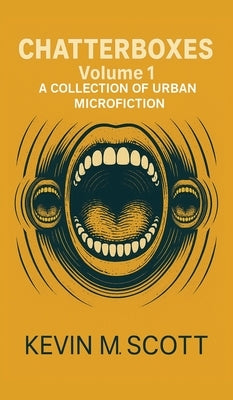Chatterboxes: A Collection of Urban Microfiction by Scott, Kevin M.