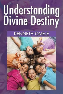 Understanding Divine Destiny by Omeje, Kenneth